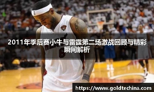 2011年季后赛小牛与雷霆第二场激战回顾与精彩瞬间解析